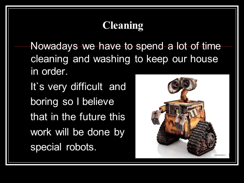 Cleaning     Nowadays we have to spend a lot of time